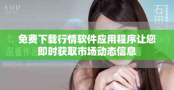 免費下載行情軟件應用程序讓您即時獲取市場動態(tài)信息