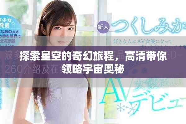 探索星空的奇幻旅程，高清帶你領(lǐng)略宇宙奧秘