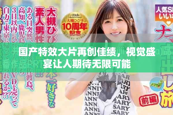 國(guó)產(chǎn)特效大片再創(chuàng)佳績(jī)，視覺(jué)盛宴讓人期待無(wú)限可能