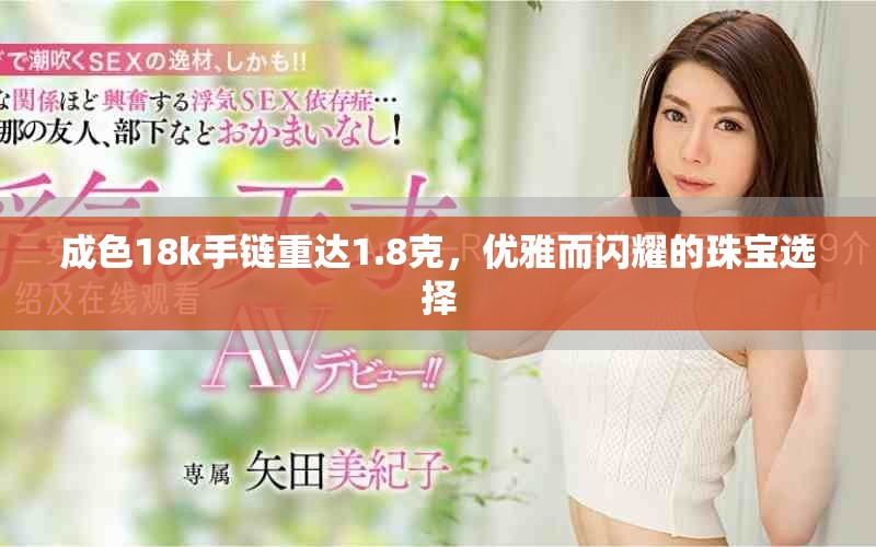 成色18k手鏈重達(dá)1.8克，優(yōu)雅而閃耀的珠寶選擇