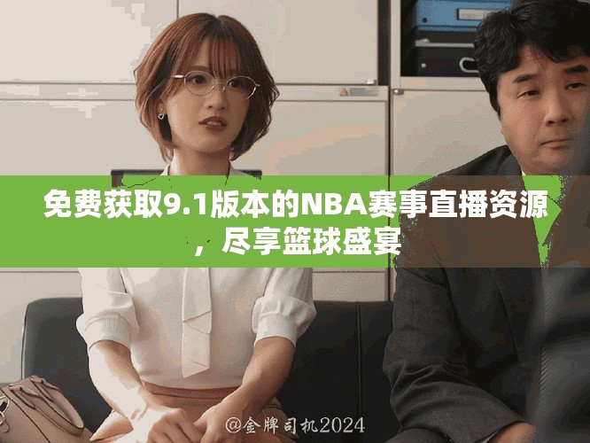 免費(fèi)獲取9.1版本的NBA賽事直播資源，盡享籃球盛宴