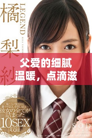 父愛的細(xì)膩溫暖，點(diǎn)滴滋潤小芹與爸爸的幸福時(shí)光