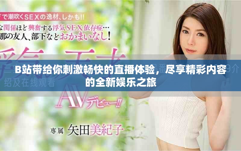 B站帶給你刺激暢快的直播體驗，盡享精彩內(nèi)容的全新娛樂之旅