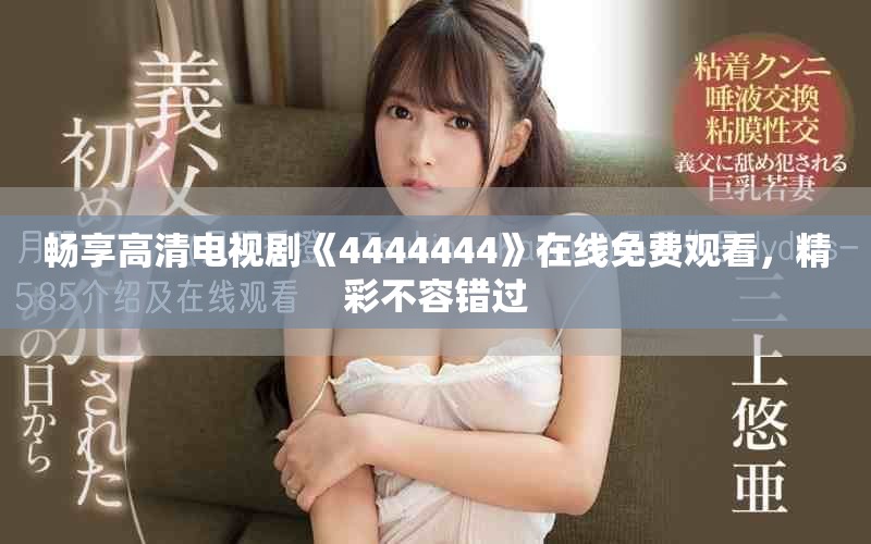 暢享高清電視劇《4444444》在線免費觀看，精彩不容錯過