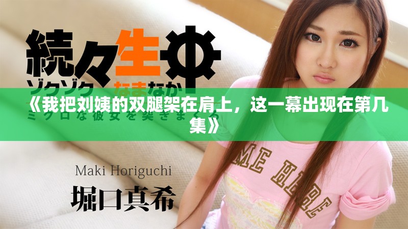 《我把劉姨的雙腿架在肩上，這一幕出現(xiàn)在第幾集》