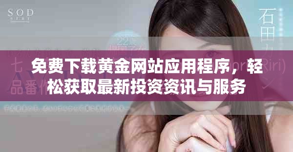 免費下載黃金網(wǎng)站應(yīng)用程序，輕松獲取最新投資資訊與服務(wù)