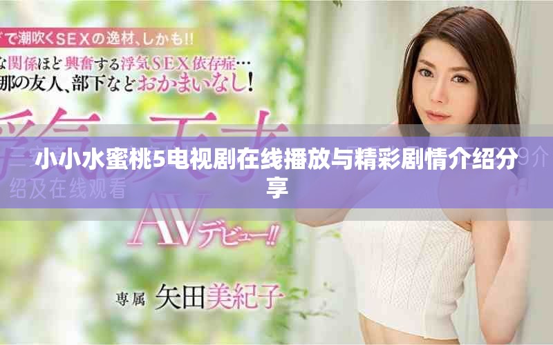 小小水蜜桃5電視劇在線(xiàn)播放與精彩劇情介紹分享