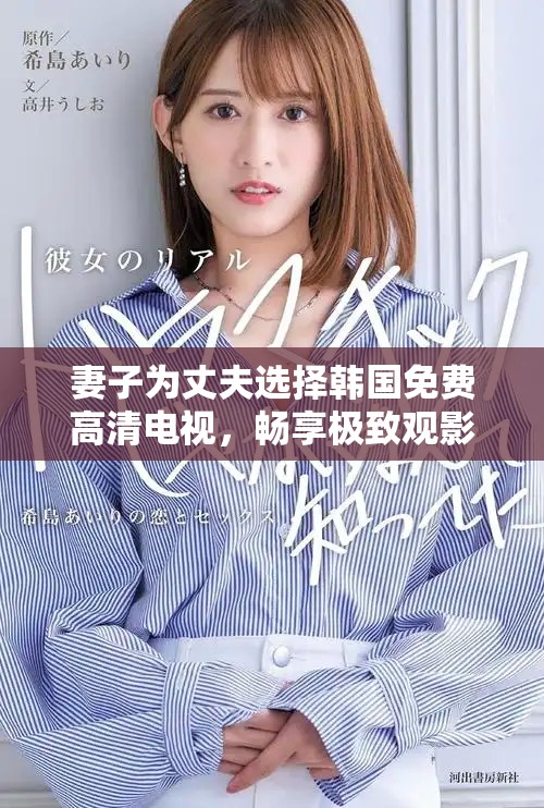 妻子為丈夫選擇韓國(guó)免費(fèi)高清電視，暢享極致觀影體驗(yàn)