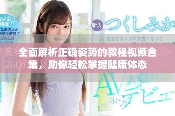 全面解析正確姿勢(shì)的教程視頻合集，助你輕松掌握健康體態(tài)