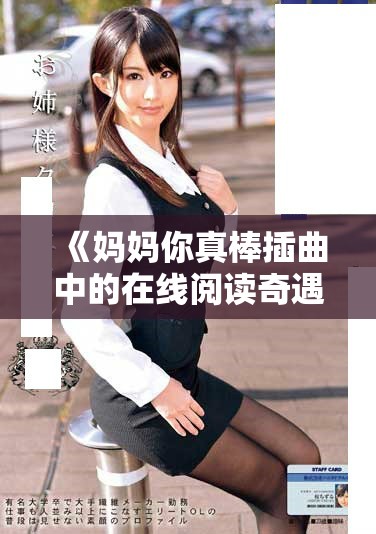 《媽媽你真棒插曲中的在線閱讀奇遇與成長(zhǎng)故事分享》
