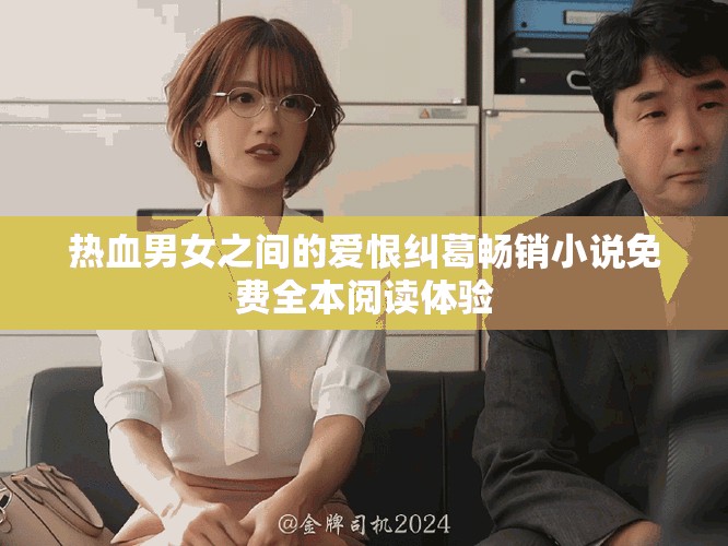 熱血男女之間的愛恨糾葛暢銷小說免費(fèi)全本閱讀體驗(yàn)