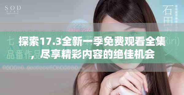 探索17.3全新一季免費觀看全集，盡享精彩內(nèi)容的絕佳機會