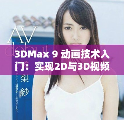 3DMax 9 動(dòng)畫技術(shù)入門：實(shí)現(xiàn)2D與3D視頻噴射效果詳解