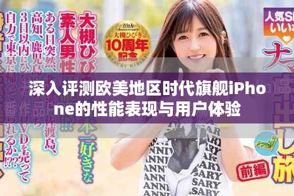 深入評(píng)測(cè)歐美地區(qū)時(shí)代旗艦iPhone的性能表現(xiàn)與用戶體驗(yàn)