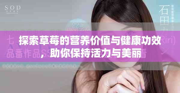 探索草莓的營養(yǎng)價值與健康功效，助你保持活力與美麗