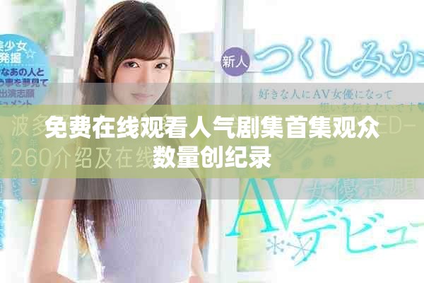 免費在線觀看人氣劇集首集觀眾數量創(chuàng)紀錄