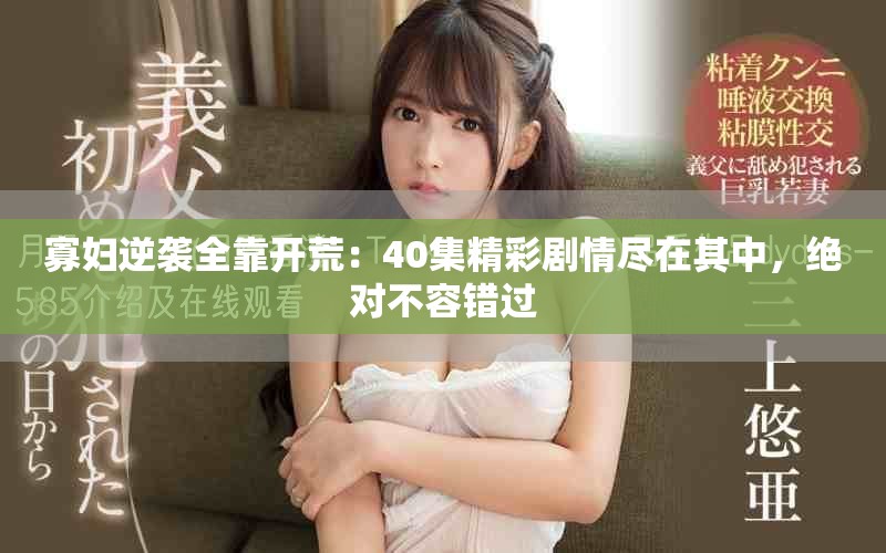 寡婦逆襲全靠開荒：40集精彩劇情盡在其中，絕對(duì)不容錯(cuò)過