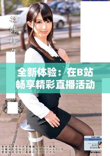 全新體驗(yàn)：在B站暢享精彩直播活動(dòng)，千萬不要錯(cuò)過！