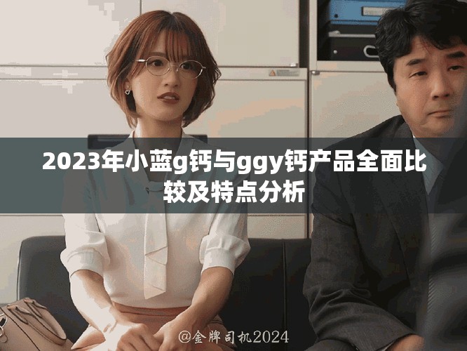 2023年小藍g鈣與ggy鈣產品全面比較及特點分析