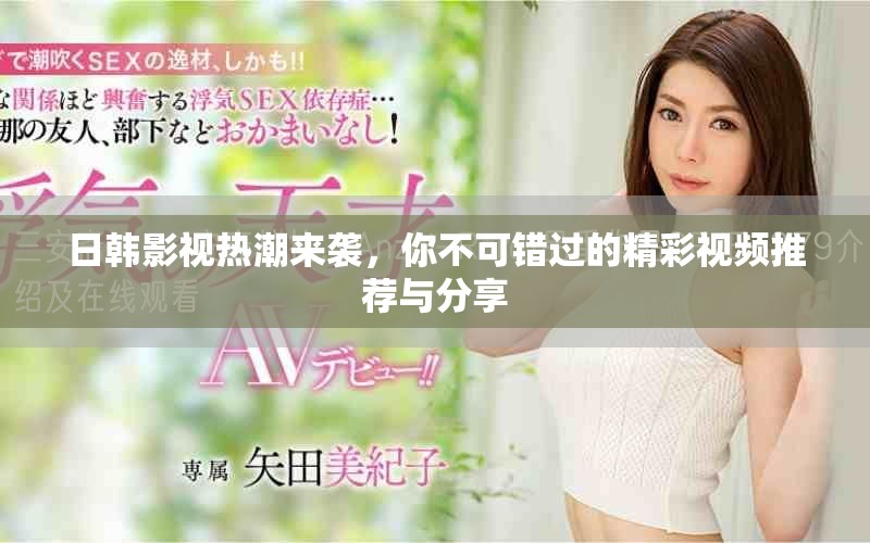 日韓影視熱潮來襲，你不可錯(cuò)過的精彩視頻推薦與分享