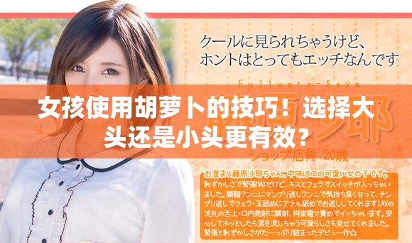 女孩使用胡蘿卜的技巧！選擇大頭還是小頭更有效？
