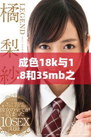成色18k與1.8和35mb之間的區(qū)別詳細(xì)解析與對(duì)比分析