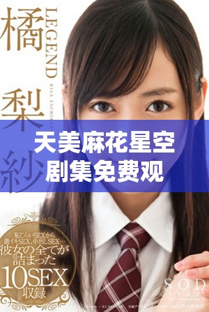 天美麻花星空劇集免費(fèi)觀看全新上線體驗無限精彩