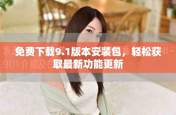 免費下載9.1版本安裝包，輕松獲取最新功能更新