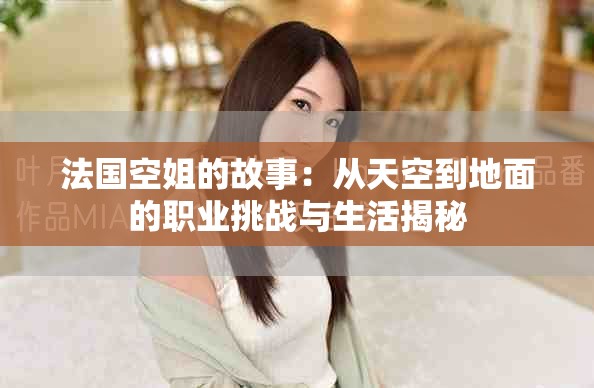 法國空姐的故事：從天空到地面的職業(yè)挑戰(zhàn)與生活揭秘