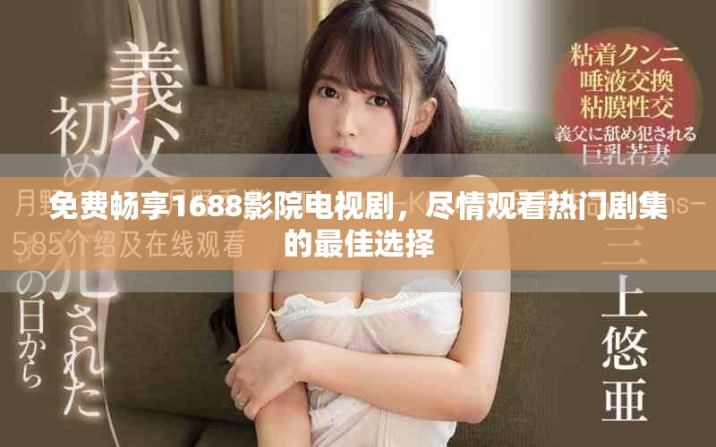 免費暢享1688影院電視劇，盡情觀看熱門劇集的最佳選擇