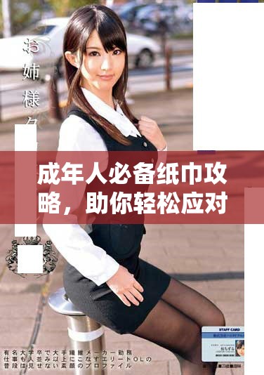 成年人必備紙巾攻略，助你輕松應(yīng)對(duì)各種場(chǎng)合
