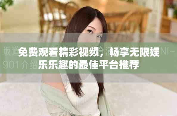 免費(fèi)觀(guān)看精彩視頻，暢享無(wú)限娛樂(lè)樂(lè)趣的最佳平臺(tái)推薦