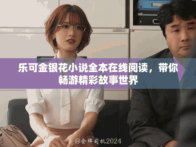 樂(lè)可金銀花小說(shuō)全本在線閱讀，帶你暢游精彩故事世界