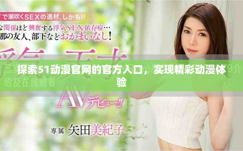 探索51動(dòng)漫官網(wǎng)的官方入口，實(shí)現(xiàn)精彩動(dòng)漫體驗(yàn)