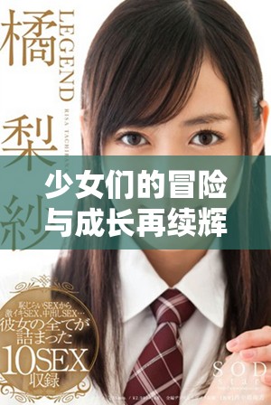 少女們的冒險(xiǎn)與成長(zhǎng)再續(xù)輝煌第四季精彩上線(xiàn)