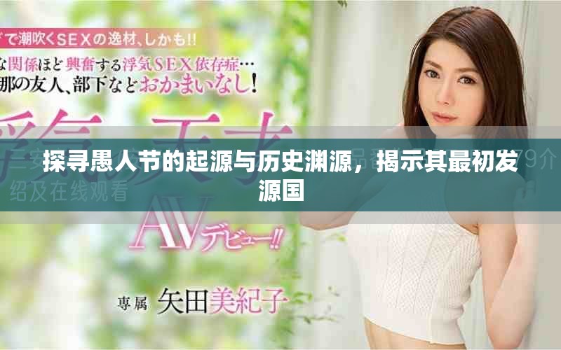 探尋愚人節(jié)的起源與歷史淵源，揭示其最初發(fā)源國