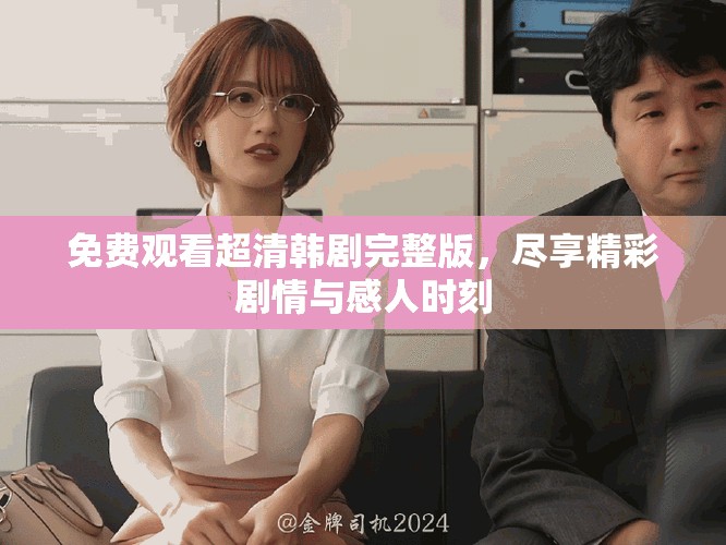 免費(fèi)觀看超清韓劇完整版，盡享精彩劇情與感人時(shí)刻