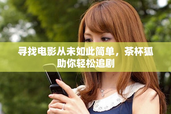 尋找電影從未如此簡(jiǎn)單，茶杯狐助你輕松追劇