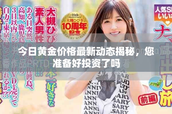 今日黃金價格最新動態(tài)揭秘，您準備好投資了嗎