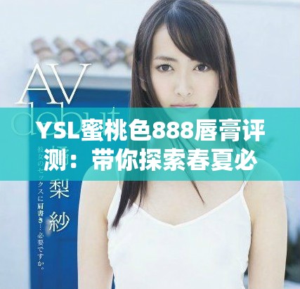 YSL蜜桃色888唇膏評(píng)測：帶你探索春夏必備的迷人色彩搭配