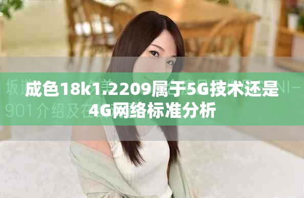 成色18k1.2209屬于5G技術(shù)還是4G網(wǎng)絡標準分析