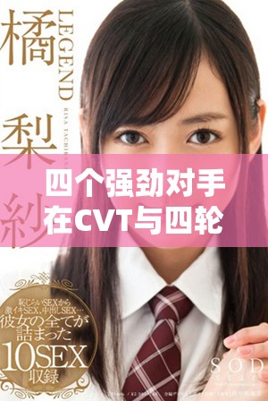 四個(gè)強(qiáng)勁對(duì)手在CVT與四輪驅(qū)動(dòng)領(lǐng)域的較量分析