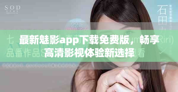 最新魅影app下載免費(fèi)版，暢享高清影視體驗(yàn)新選擇