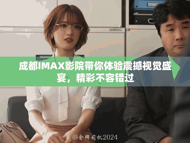 成都IMAX影院帶你體驗(yàn)震撼視覺(jué)盛宴，精彩不容錯(cuò)過(guò)
