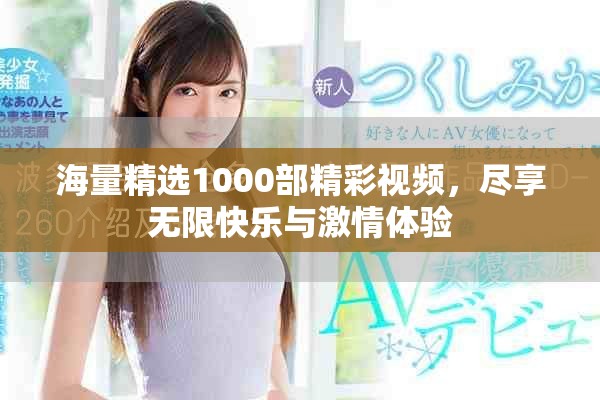 海量精選1000部精彩視頻，盡享無限快樂與激情體驗