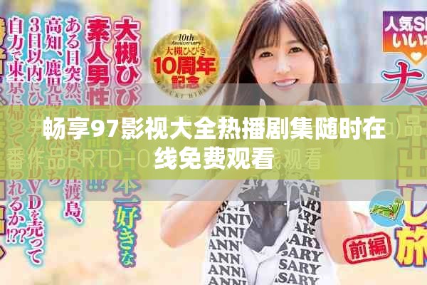 暢享97影視大全熱播劇集隨時(shí)在線免費(fèi)觀看