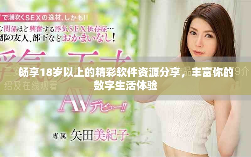 暢享18歲以上的精彩軟件資源分享，豐富你的數(shù)字生活體驗