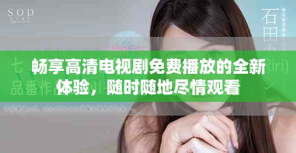 暢享高清電視劇免費(fèi)播放的全新體驗(yàn)，隨時(shí)隨地盡情觀看