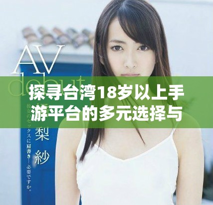探尋臺(tái)灣18歲以上手游平臺(tái)的多元選擇與精彩體驗(yàn)