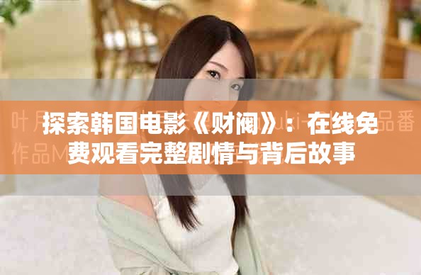 探索韓國(guó)電影《財(cái)閥》：在線免費(fèi)觀看完整劇情與背后故事